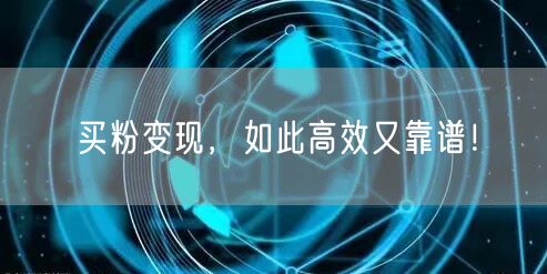 买粉变现，如此高效又靠谱！