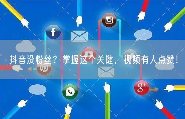 抖音没粉丝？掌握这个关键，视频有人点赞！