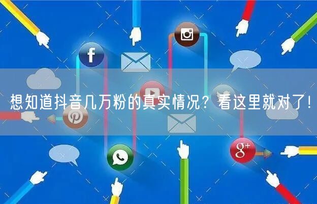 想知道抖音几万粉的真实情况？看这里就对了！