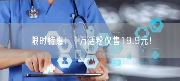 限时特惠！1万活粉仅售19.9元！