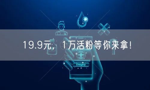 19.9元，1万活粉等你来拿！