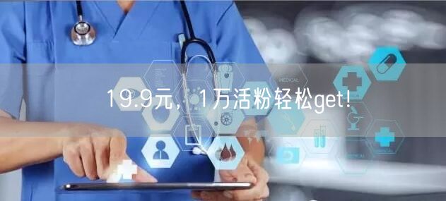 19.9元，1万活粉轻松get！
