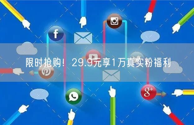 限时抢购！29.9元享1万真实粉福利