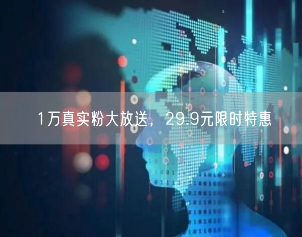1万真实粉大放送，29.9元限时特惠