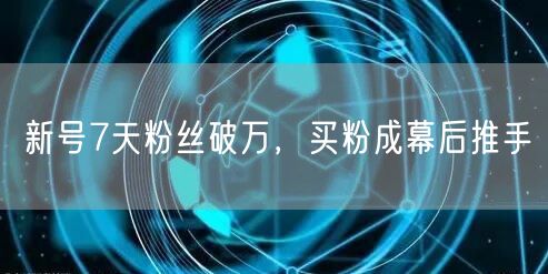 新号7天粉丝破万，买粉成幕后推手