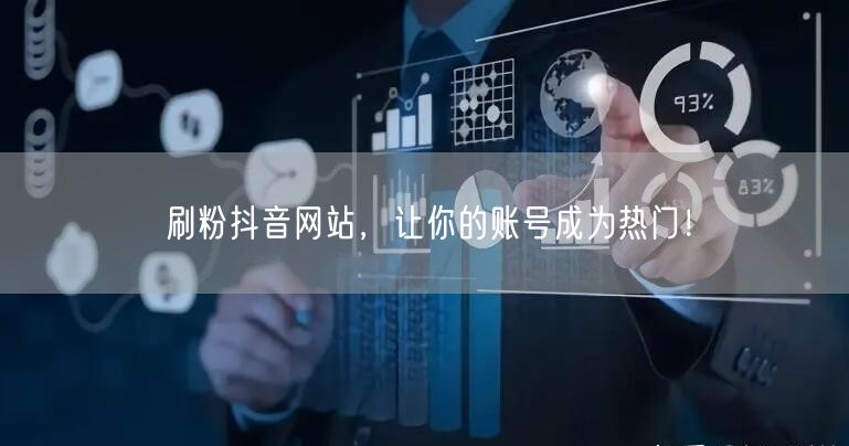 刷粉抖音网站，让你的账号成为热门！
