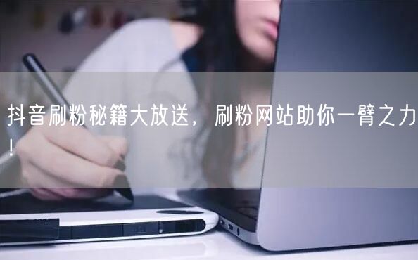 抖音刷粉秘籍大放送，刷粉网站助你一臂之力！