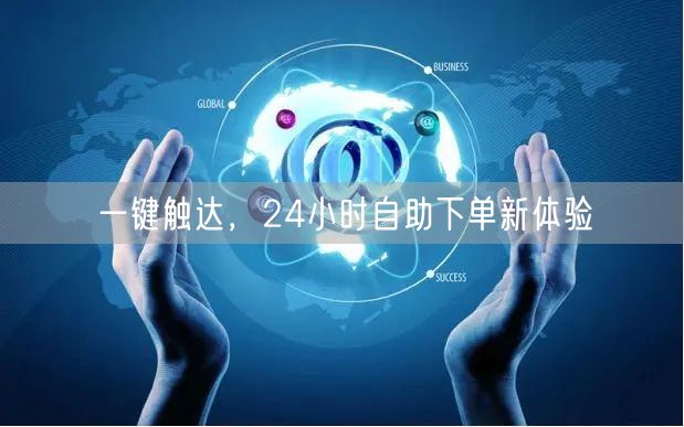 一键触达，24小时自助下单新体验