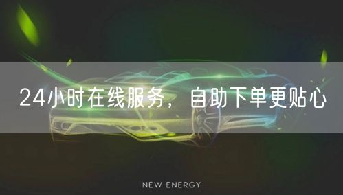 24小时在线服务，自助下单更贴心