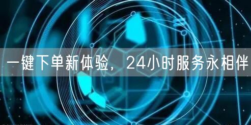 一键下单新体验，24小时服务永相伴