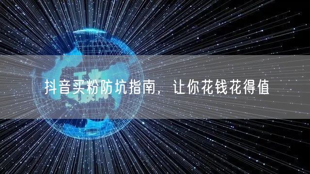 抖音买粉防坑指南，让你花钱花得值