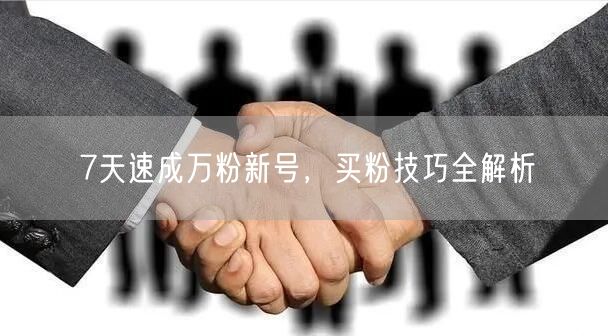 7天速成万粉新号，买粉技巧全解析