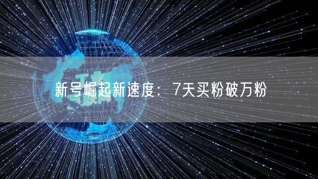 新号崛起新速度：7天买粉破万粉