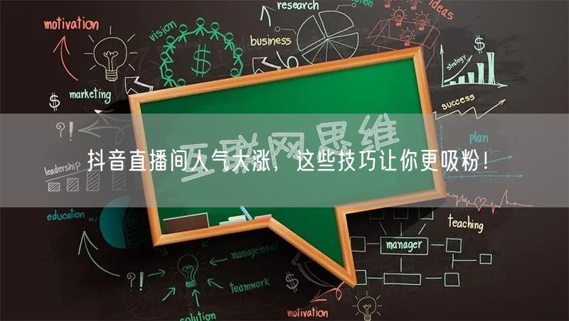 抖音直播间人气大涨，这些技巧让你更吸粉！