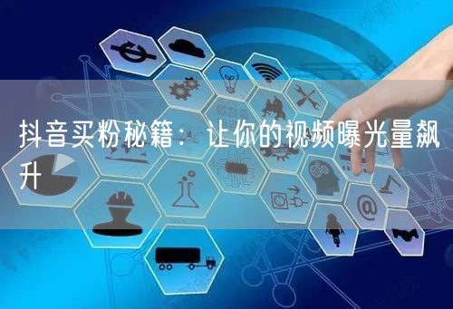 抖音买粉秘籍：让你的视频曝光量飙升
