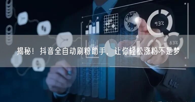 揭秘！抖音全自动刷粉助手，让你轻松涨粉不是梦