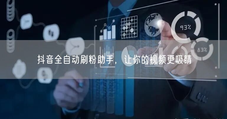 抖音全自动刷粉助手，让你的视频更吸睛