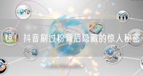 惊！抖音刷过粉背后隐藏的惊人秘密