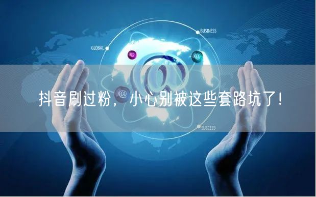 抖音刷过粉，小心别被这些套路坑了！