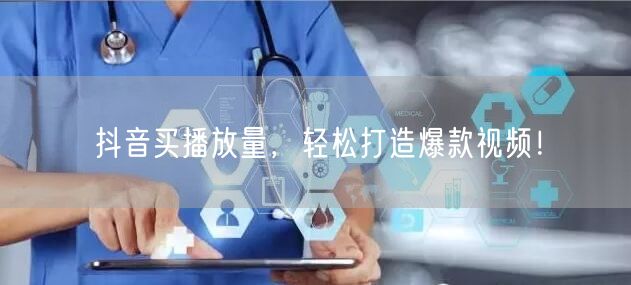 抖音买播放量，轻松打造爆款视频！