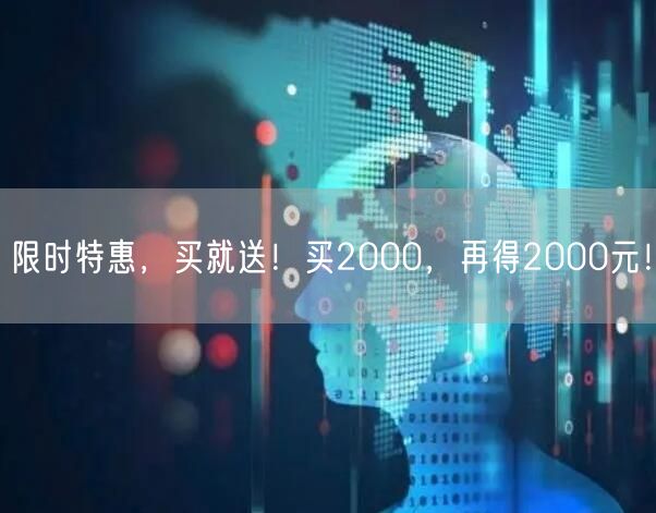 限时特惠，买就送！买2000，再得2000元！