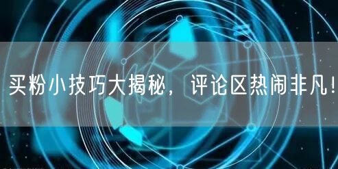 买粉小技巧大揭秘，评论区热闹非凡！