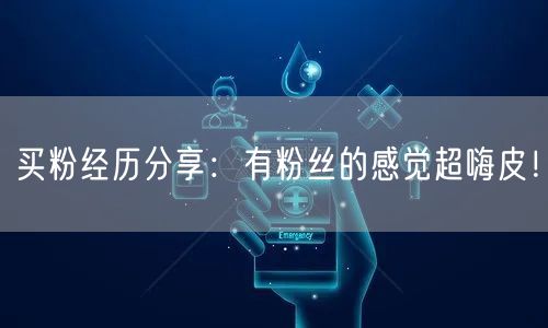买粉经历分享：有粉丝的感觉超嗨皮！