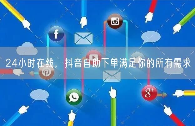 24小时在线，抖音自助下单满足你的所有需求