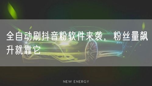 全自动刷抖音粉软件来袭，粉丝量飙升就靠它