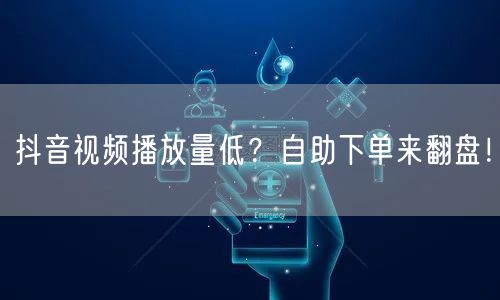 抖音视频播放量低？自助下单来翻盘！