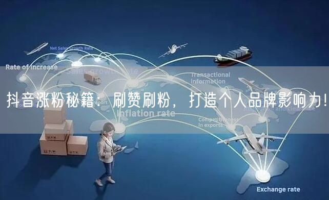 抖音涨粉秘籍：刷赞刷粉，打造个人品牌影响力！