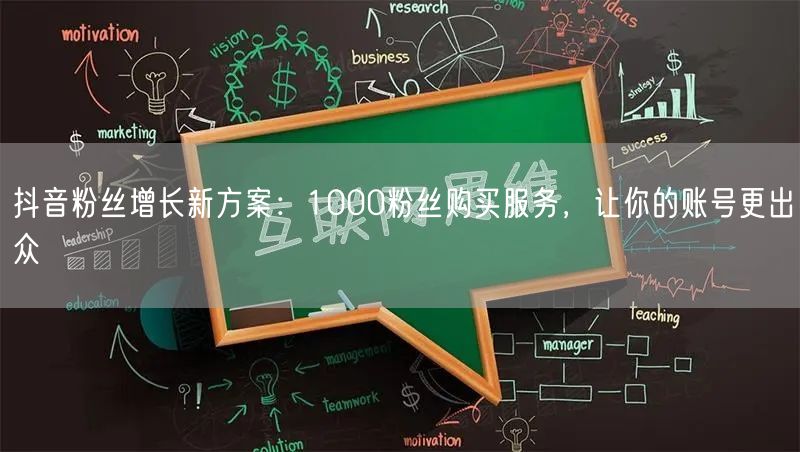 抖音粉丝增长新方案：1000粉丝购买服务，让你的账号更出众