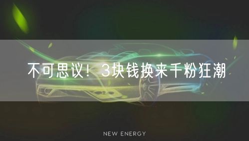 不可思议！3块钱换来千粉狂潮