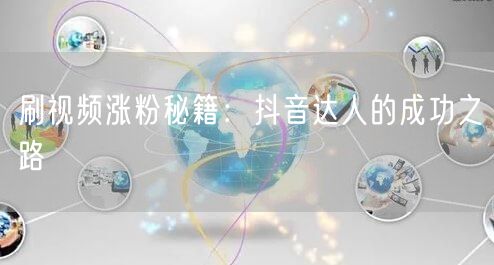 刷视频涨粉秘籍：抖音达人的成功之路