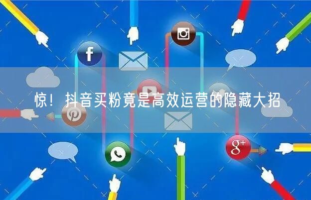 惊！抖音买粉竟是高效运营的隐藏大招