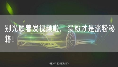 别光顾着发视频啦，买粉才是涨粉秘籍！