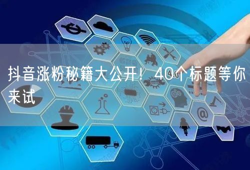 抖音涨粉秘籍大公开！40个标题等你来试