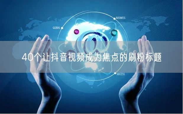 40个让抖音视频成为焦点的刷粉标题