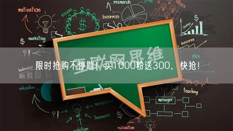 限时抢购不停歇！买1000粉送300，快抢！