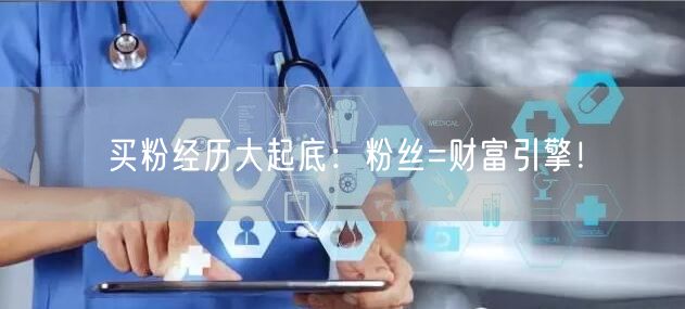 买粉经历大起底：粉丝=财富引擎！