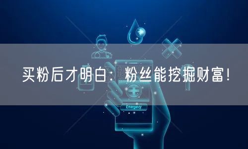 买粉后才明白：粉丝能挖掘财富！
