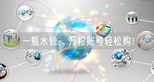 一瓶水钱，万粉账号轻松购！
