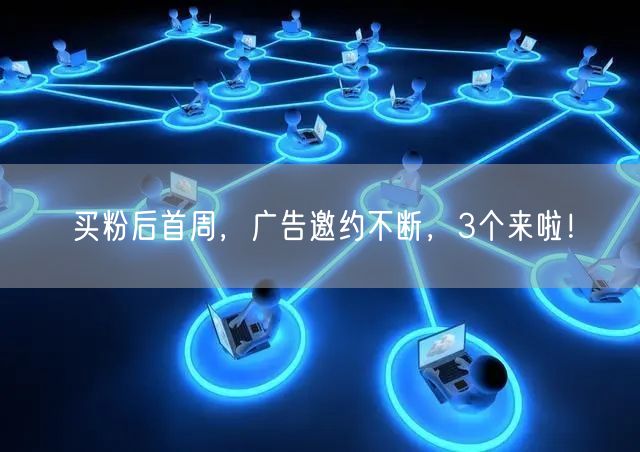 买粉后首周，广告邀约不断，3个来啦！