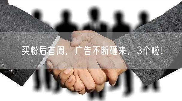 买粉后首周，广告不断砸来，3个啦！