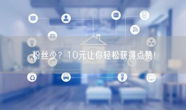 粉丝少？10元让你轻松获得点赞！