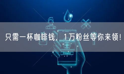 只需一杯咖啡钱，1万粉丝等你来领！