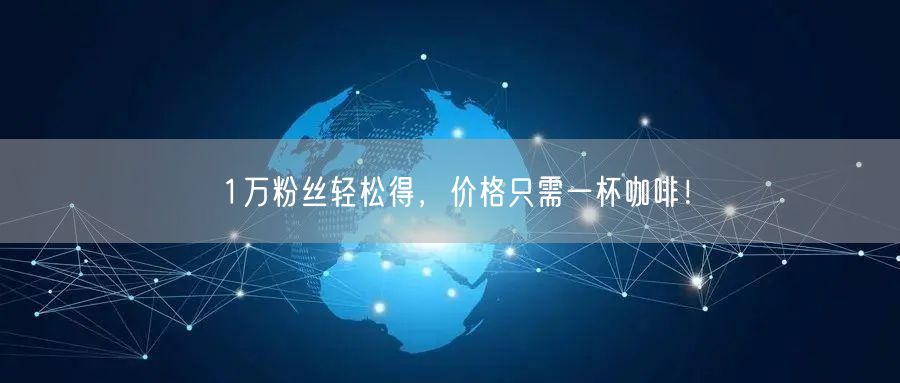 1万粉丝轻松得，价格只需一杯咖啡！